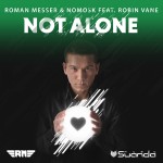 Roman Messer and NoMosk feat. Robin Vane presents Not Alone (Maxi Single) on Suanda Music