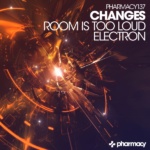 Changes presents Room Is Too Loud and Electron on Pharmacy Music