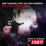 Jase Thirlwall feat. Victoria Shersick presents Ill Still Have You on Whos Afraid Of 138