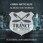 Chris Metcalfe feat. Amy Kirkpatrick presents Across The World on In Trance We Trust