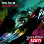 Ben Gold presents Twilight EP on Whos Afraid Of 138