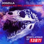 Dogzilla presents Without You (Will Atkinson Remix) on Whos Afraid of 138