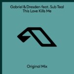 Gabriel and Dresden feat. Sub Teal presents This Love Kills Me on Anjunabeats