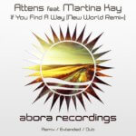 Attens feat. Martina Kay presents If You Find A Way (New World Remix) on Abora Recordings
