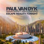 Paul van Dyk and Emanuele Braveri feat. Rebecca Louise Burch presents Escape Reality Tonight on Vandit Records