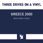 Three Drives On A Vinyl presents Greece 2000 (Moscoman Remix) on Armada Music