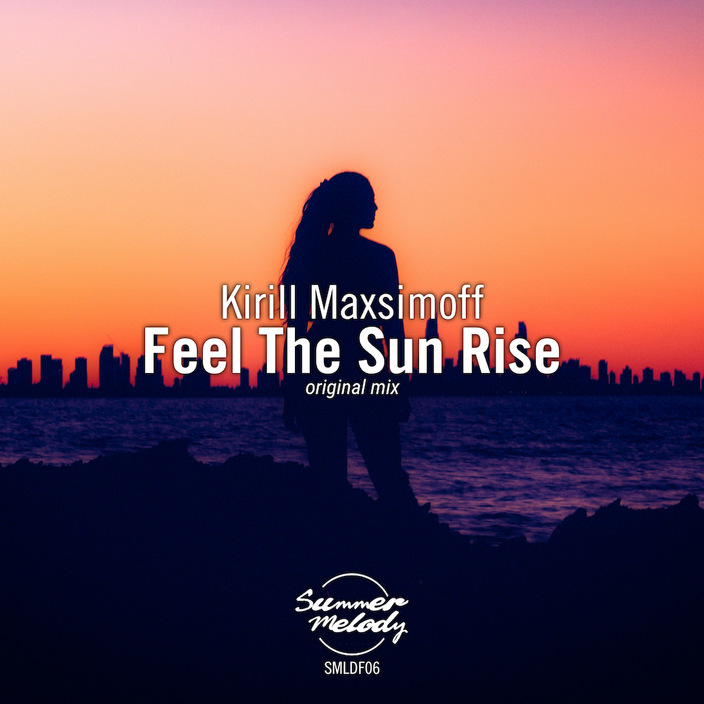 Kirill Maxsimoff presents Feel The Sun Rise on Summer Melody Records