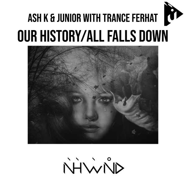 Ash K and Junnior with Trance Ferhat presents Our History plus All Falls Down on Nahawand Recordings