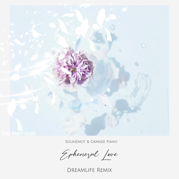 SounEmot and Grande Piano presents Ephemeral Love (DreamLife Remix) on Endlessky Audio
