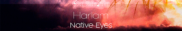 Harlam presents Native Eyes on Your Melodies