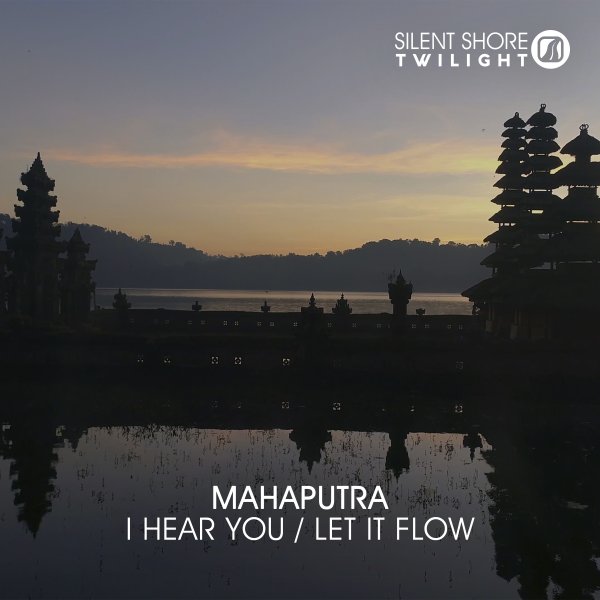 Mahaputra presents I Hear You plus Let It Flow on Silent Shore Records