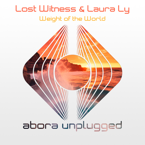 Lost Witness and Laura Ly presents Weight of The World (Unplugged) on Abora Recordings