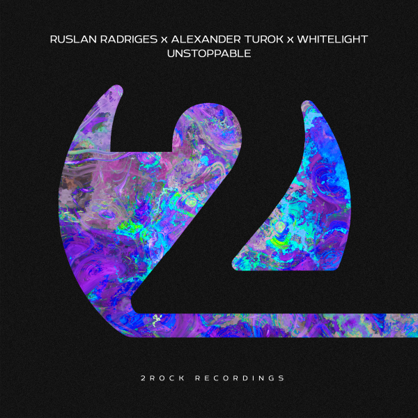 Ruslan Radriges x Alexander Turok x WhiteLight presents Unstoppable on 2Rock Recordings