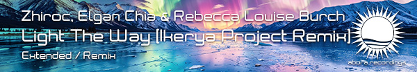 Zhiroc, Elgan Chia, Rebecca Louise Burch presents Light The Way (Ikerya Project Remix) on Abora Recordings