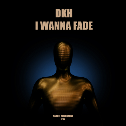 DKH presents I Wanna Fade on Vandit Records