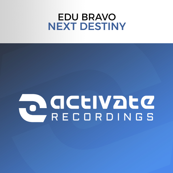 Edu Bravo presents Next Destiny on Activate Recordings