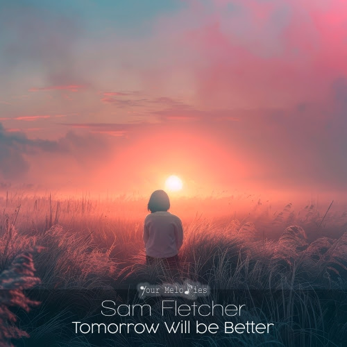 Sam Fletcher presents Tomorrow Will be Better on Your Melodies